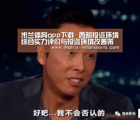 米兰体育app下载-西部投资环境综合实力评价与投资环境改善策略(图1) 米兰体育入口下载